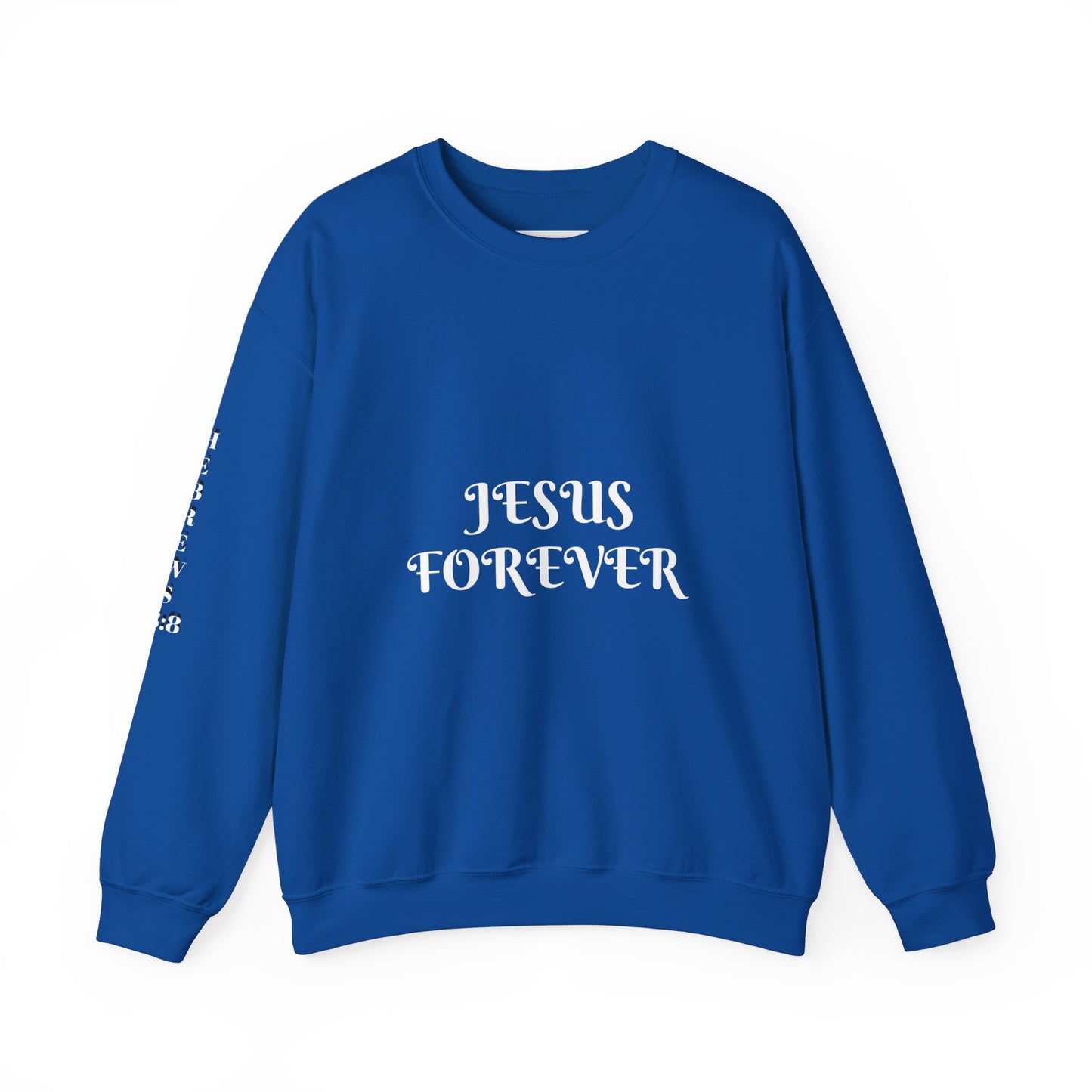 Jesus Forever Crewneck Sweatshirt Hebrews 13:8 on back Jesus Christ the same yesterday and today and forever.