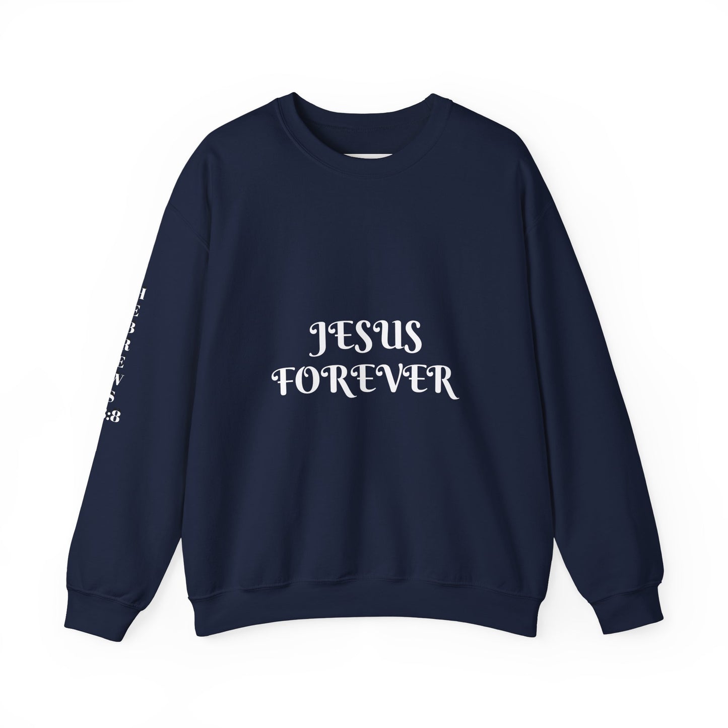 Jesus Forever Crewneck Sweatshirt Hebrews 13:8 on back Jesus Christ the same yesterday and today and forever.