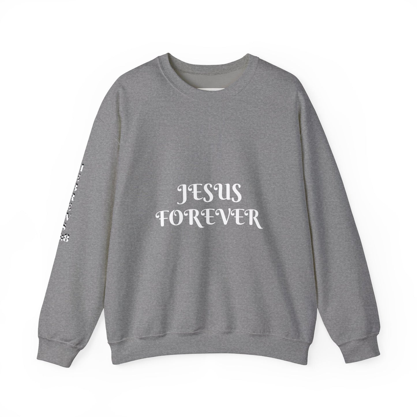 Jesus Forever Crewneck Sweatshirt Hebrews 13:8 on back Jesus Christ the same yesterday and today and forever.