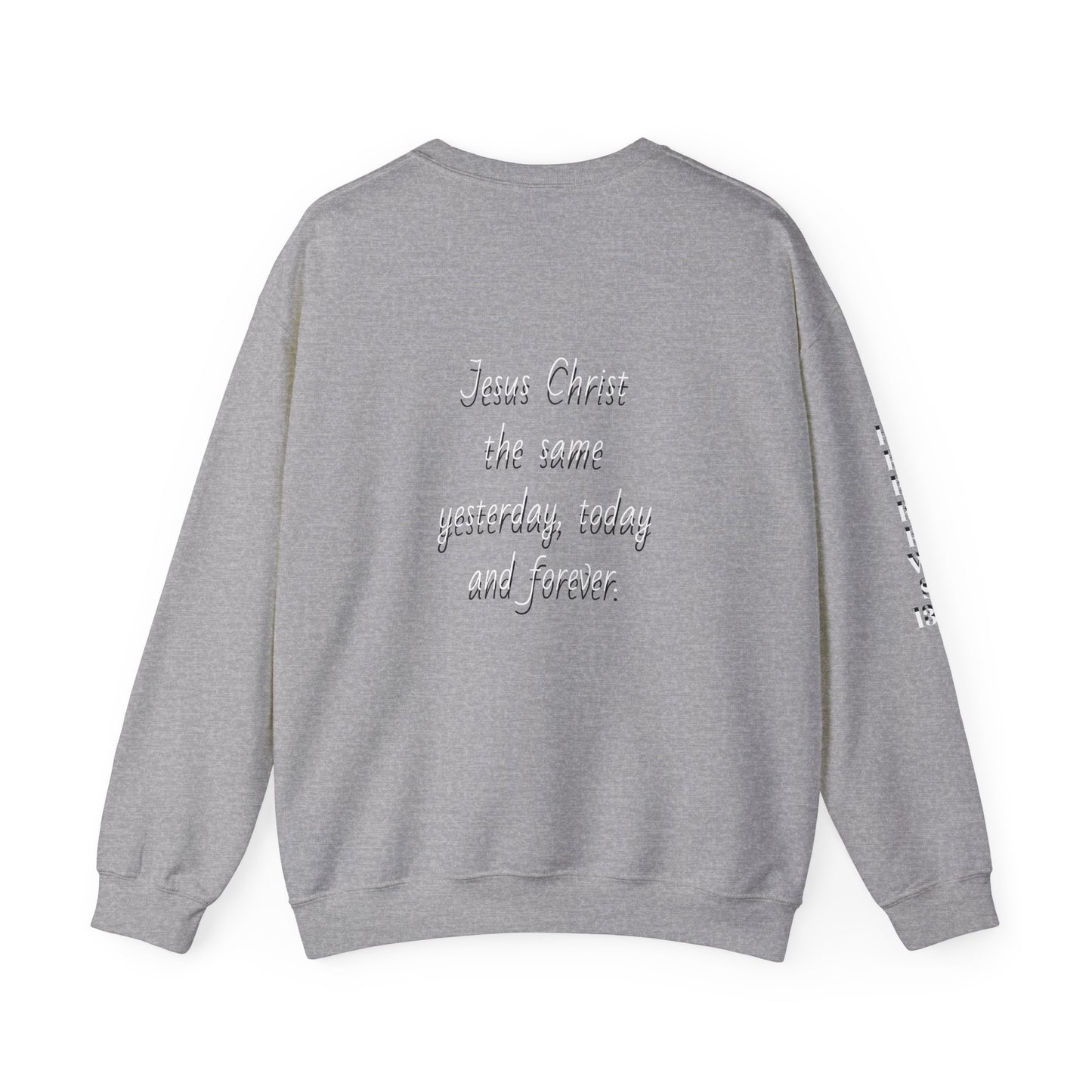Jesus Forever Crewneck Sweatshirt Hebrews 13:8 on back Jesus Christ the same yesterday and today and forever.