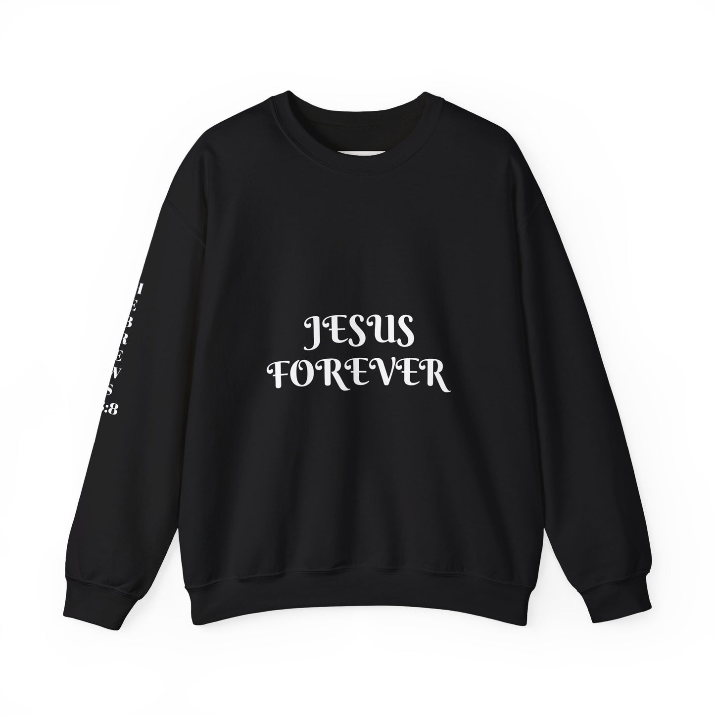 Jesus Forever Crewneck Sweatshirt Hebrews 13:8 on back Jesus Christ the same yesterday and today and forever.