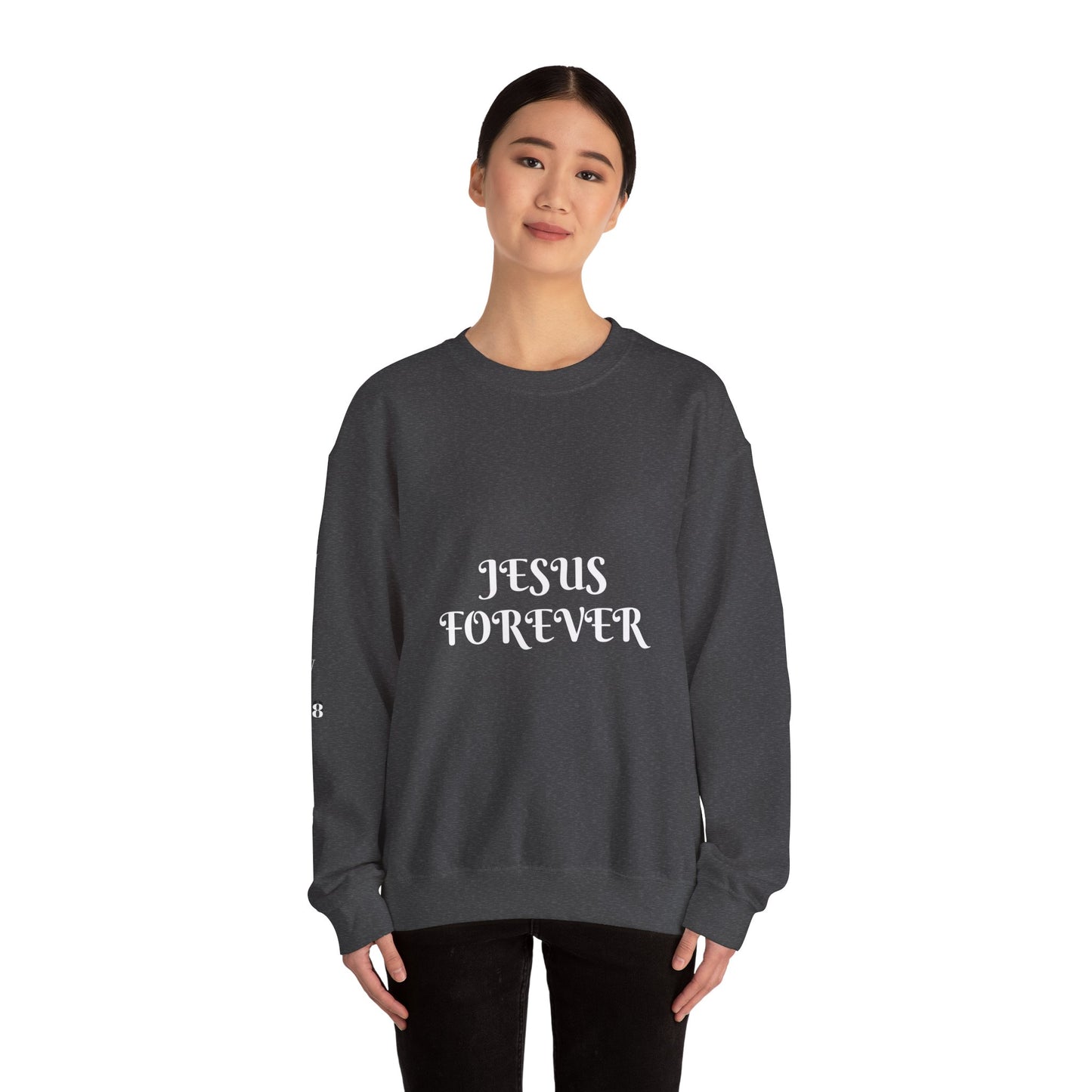 Jesus Forever Crewneck Sweatshirt Hebrews 13:8 on back Jesus Christ the same yesterday and today and forever.