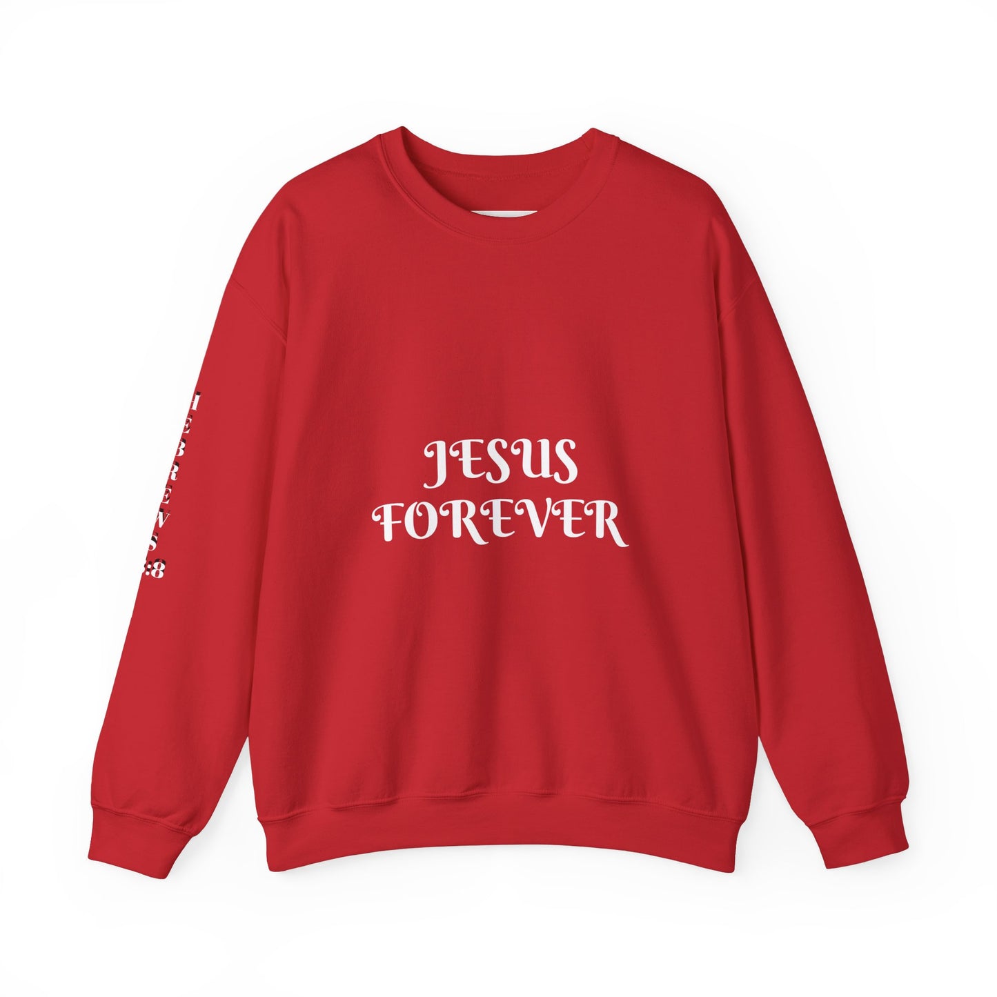 Jesus Forever Crewneck Sweatshirt Hebrews 13:8 on back Jesus Christ the same yesterday and today and forever.