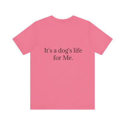 Unisex Jersey Short Sleeve Tee. with photo of a dog. in print God me and my dog. on the back print  its a dog life foe me.