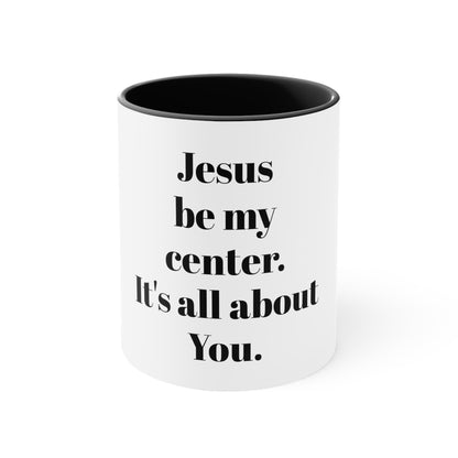 Accent Coffee Mug, 11oz Jesus be my center it's all about you white exterior