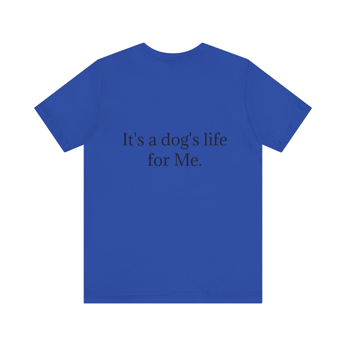 Unisex Jersey Short Sleeve Tee. with photo of a dog. in print God me and my dog. on the back print  its a dog life foe me.