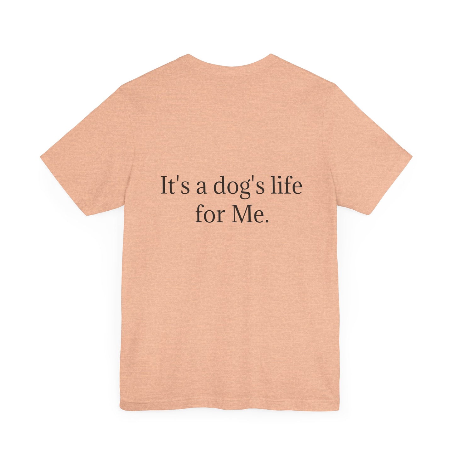 Unisex Jersey Short Sleeve Tee. with photo of a dog. in print God me and my dog. on the back print  its a dog life foe me.