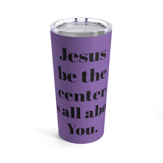 Tumbler 20oz Jesus be the center its all about You. Purple