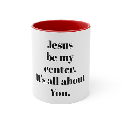 Accent Coffee Mug, 11oz Jesus be my center it's all about you white exterior