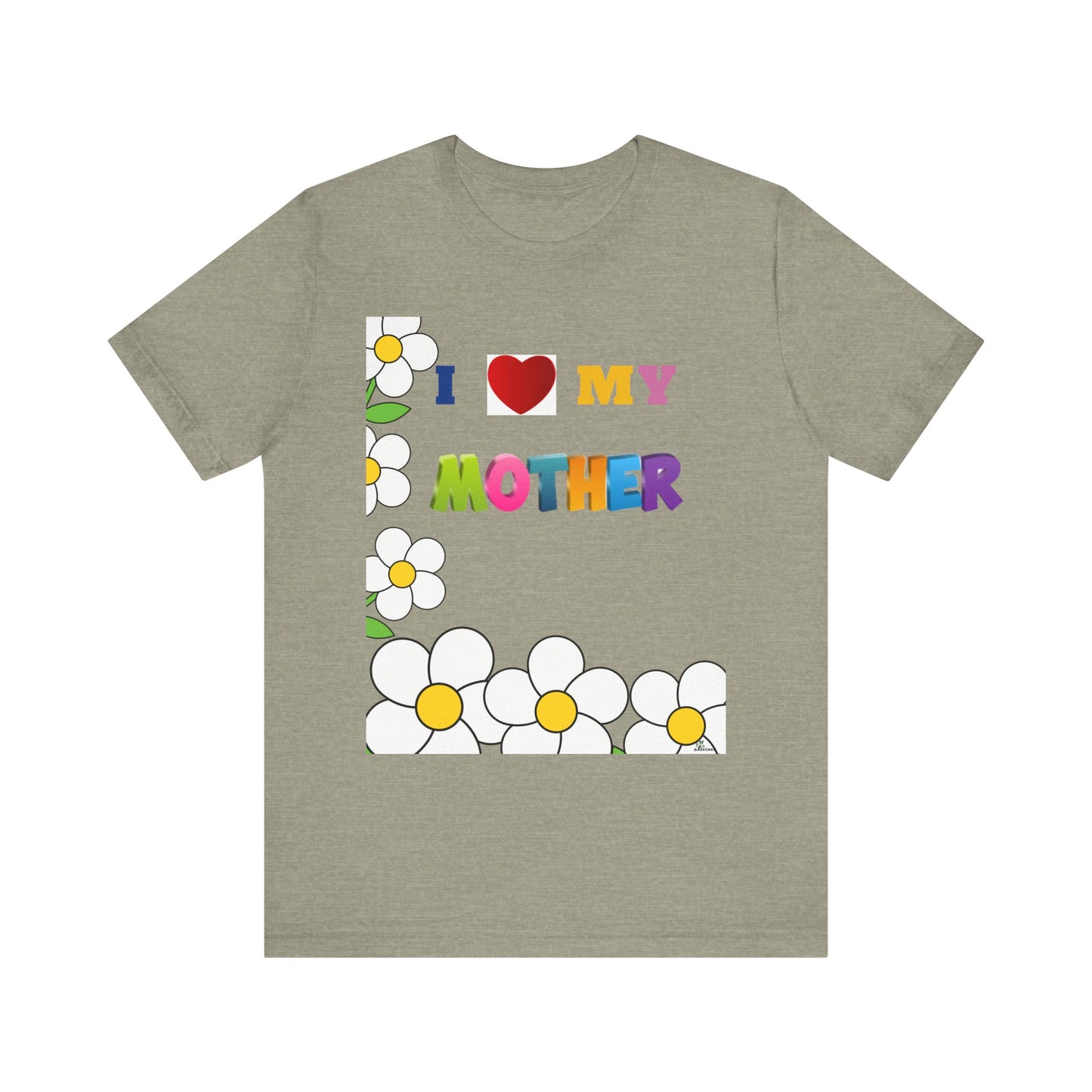 Unisex Jersey Short Sleeve Tee / I love my Mother with flowers.