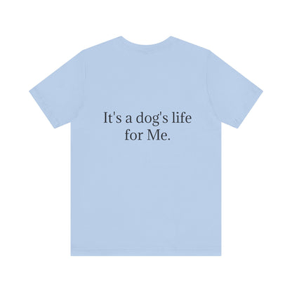 Unisex Jersey Short Sleeve Tee. with photo of a dog. in print God me and my dog. on the back print  its a dog life foe me.