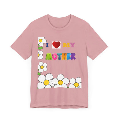 Unisex Jersey Short Sleeve Tee / I love my Mother with flowers.