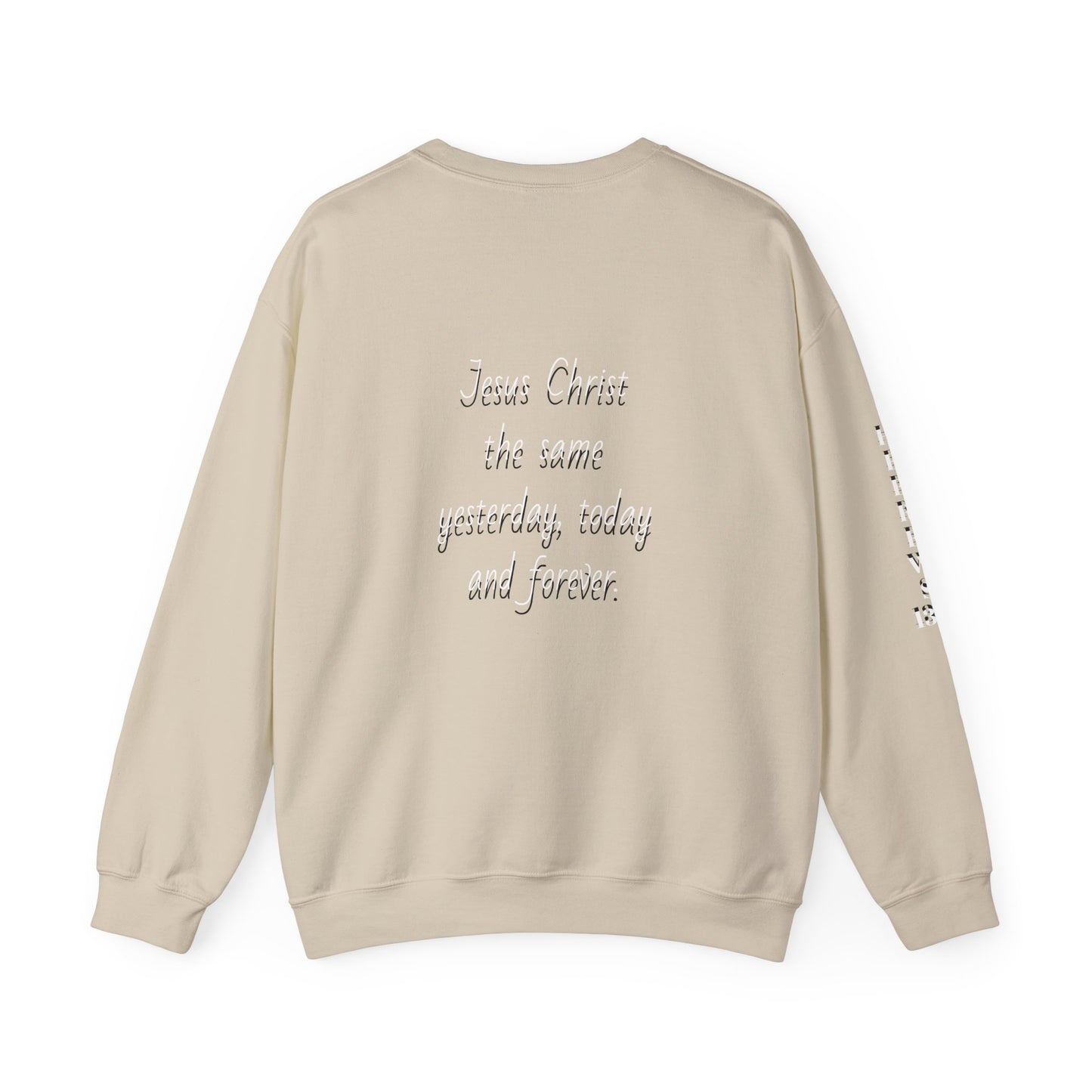 Jesus Forever Crewneck Sweatshirt Hebrews 13:8   on back Jesus Christ the same yesterday and today and forever.