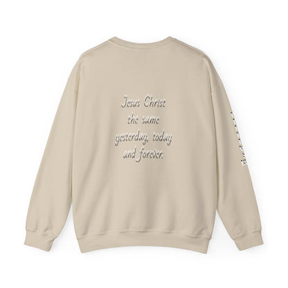 Jesus Forever Crewneck Sweatshirt Hebrews 13:8   on back Jesus Christ the same yesterday and today and forever.