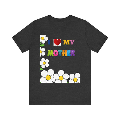 Unisex Jersey Short Sleeve Tee / I love my Mother with flowers.