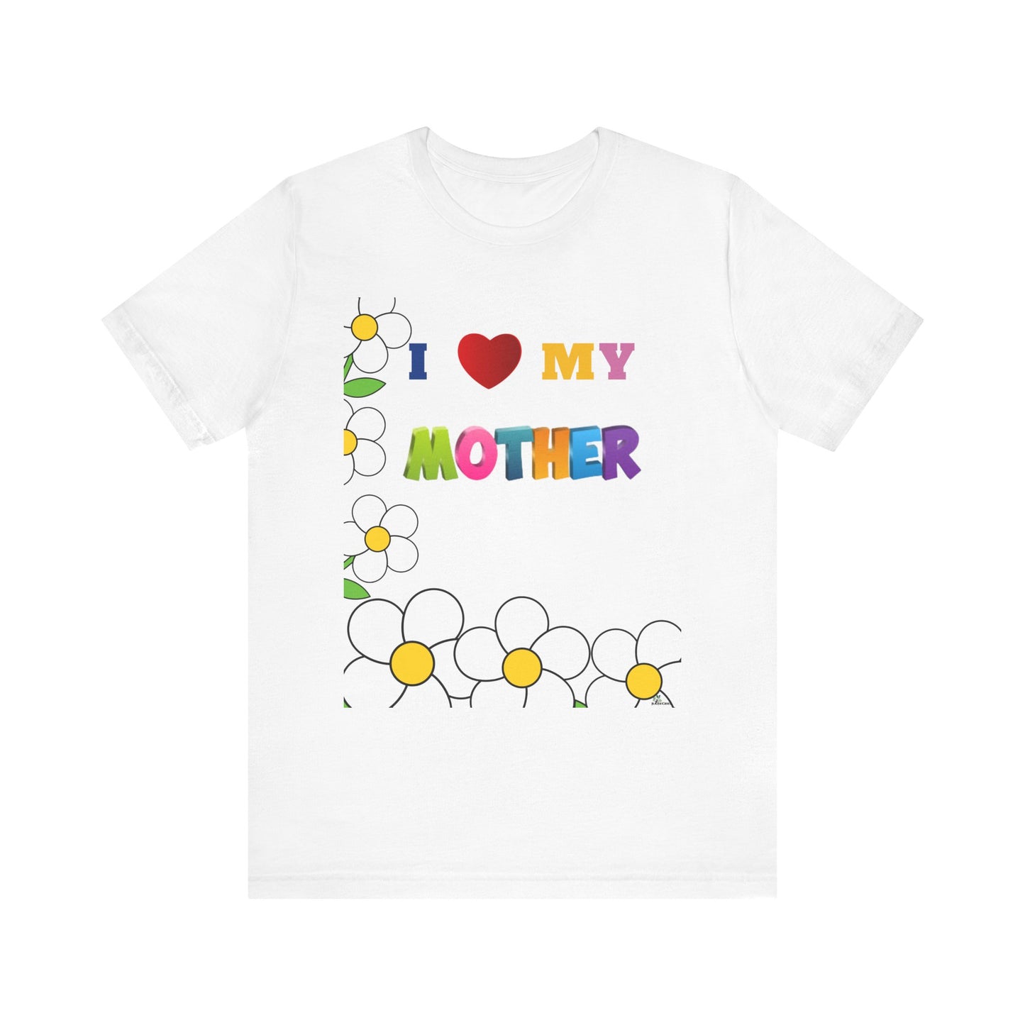 Unisex Jersey Short Sleeve Tee / I love my Mother with flowers.