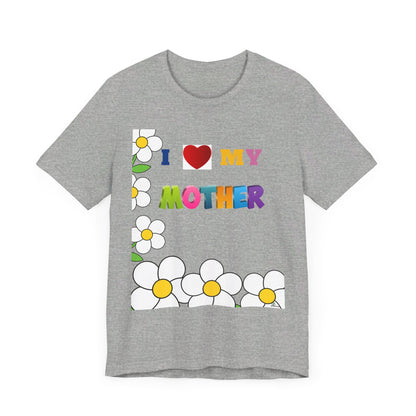 Unisex Jersey Short Sleeve Tee / I love my Mother with flowers.