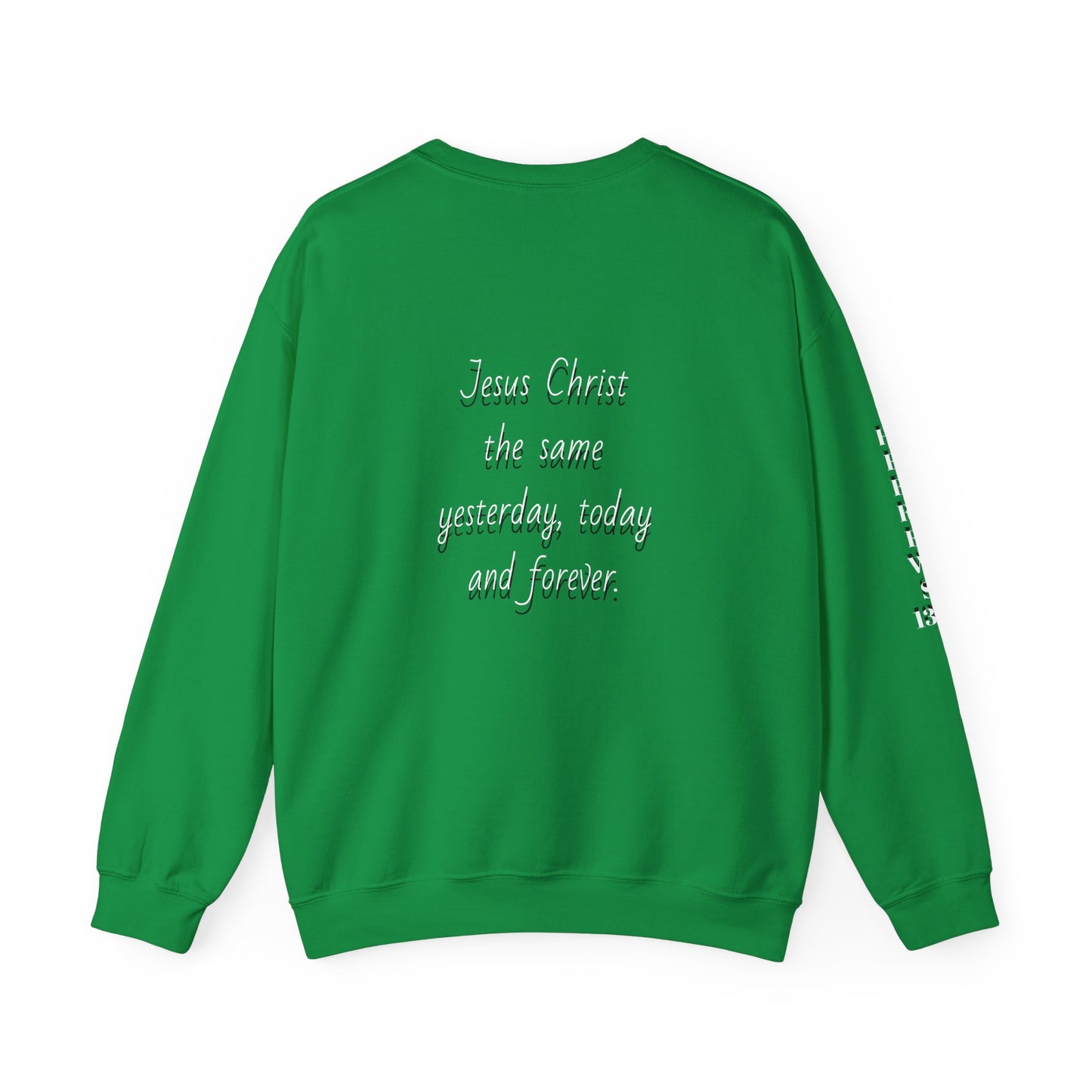 Jesus Forever Crewneck Sweatshirt Hebrews 13:8   on back Jesus Christ the same yesterday and today and forever.