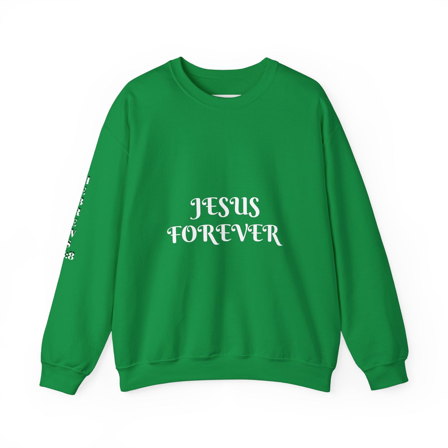 Jesus Forever Crewneck Sweatshirt Hebrews 13:8   on back Jesus Christ the same yesterday and today and forever.