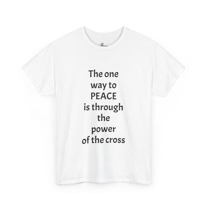 Unisex Heavy Cotton Tee. the one way to peace is through the power of the cross with words in  Black letters