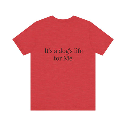 Unisex Jersey Short Sleeve Tee. with photo of a dog. in print God me and my dog. on the back print  its a dog life foe me.