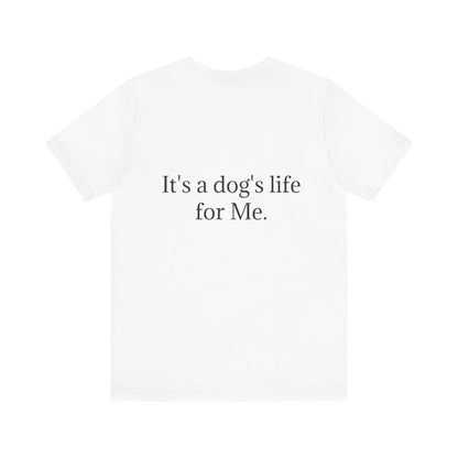 Unisex Jersey Short Sleeve Tee. with photo of a dog. in print God me and my dog. on the back print  its a dog life foe me.