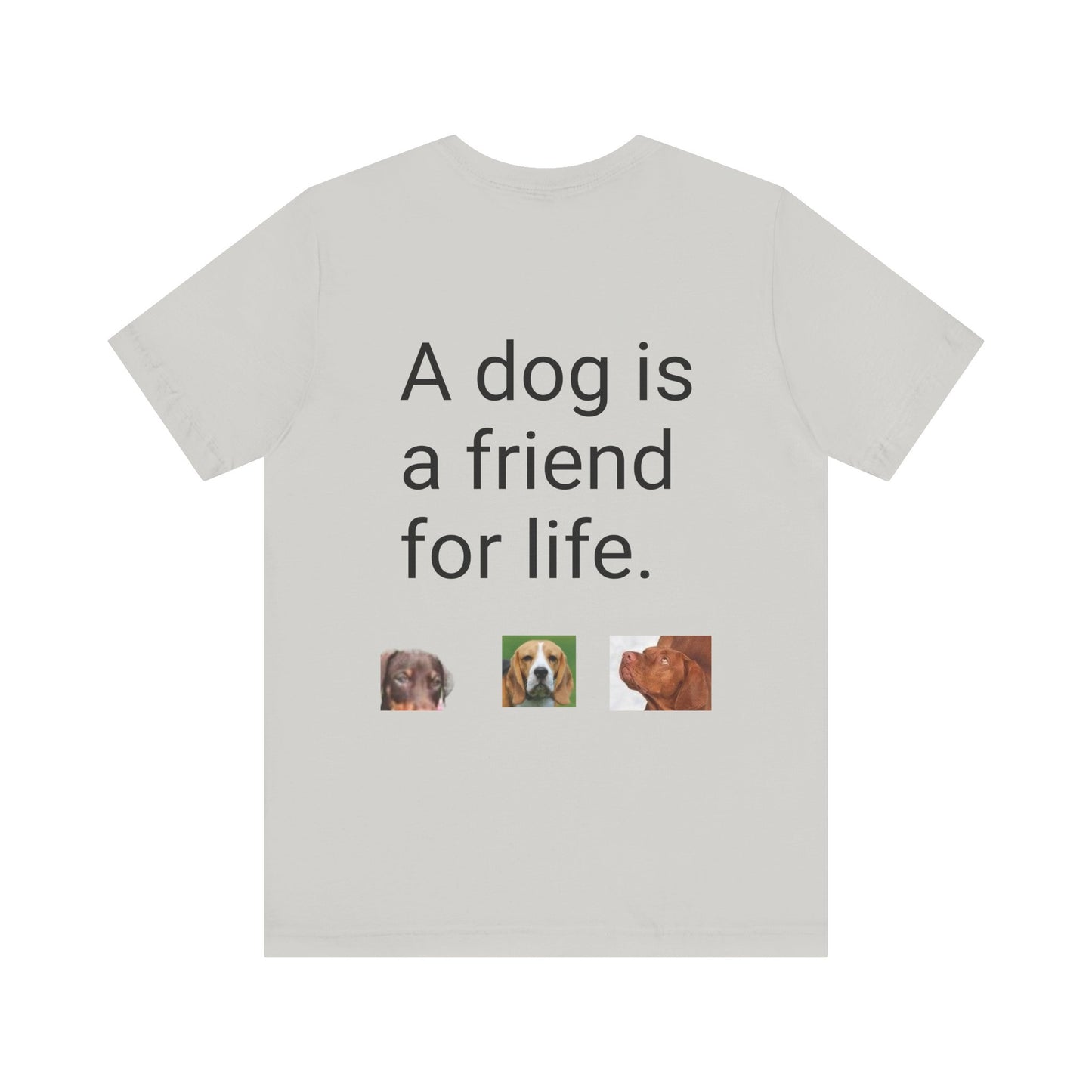 Unisex Jersey Short Sleeve Tee Dogs are friends for life. with photos of dogs