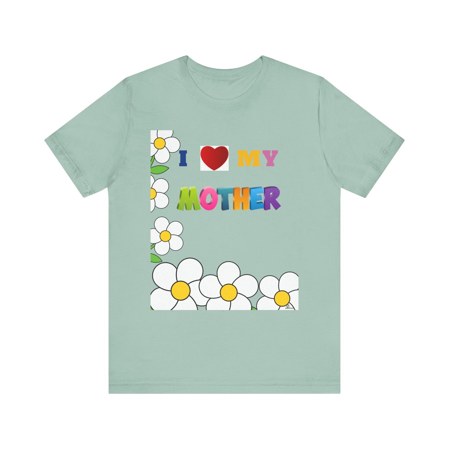 Unisex Jersey Short Sleeve Tee / I love my Mother with flowers.