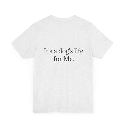 Unisex Jersey Short Sleeve Tee. with photo of a dog. in print God me and my dog. on the back print  its a dog life foe me.