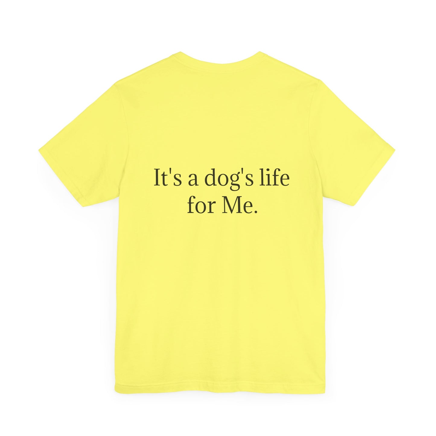 Unisex Jersey Short Sleeve Tee. with photo of a dog. in print God me and my dog. on the back print  its a dog life foe me.