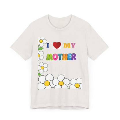 Unisex Jersey Short Sleeve Tee / I love my Mother with flowers.