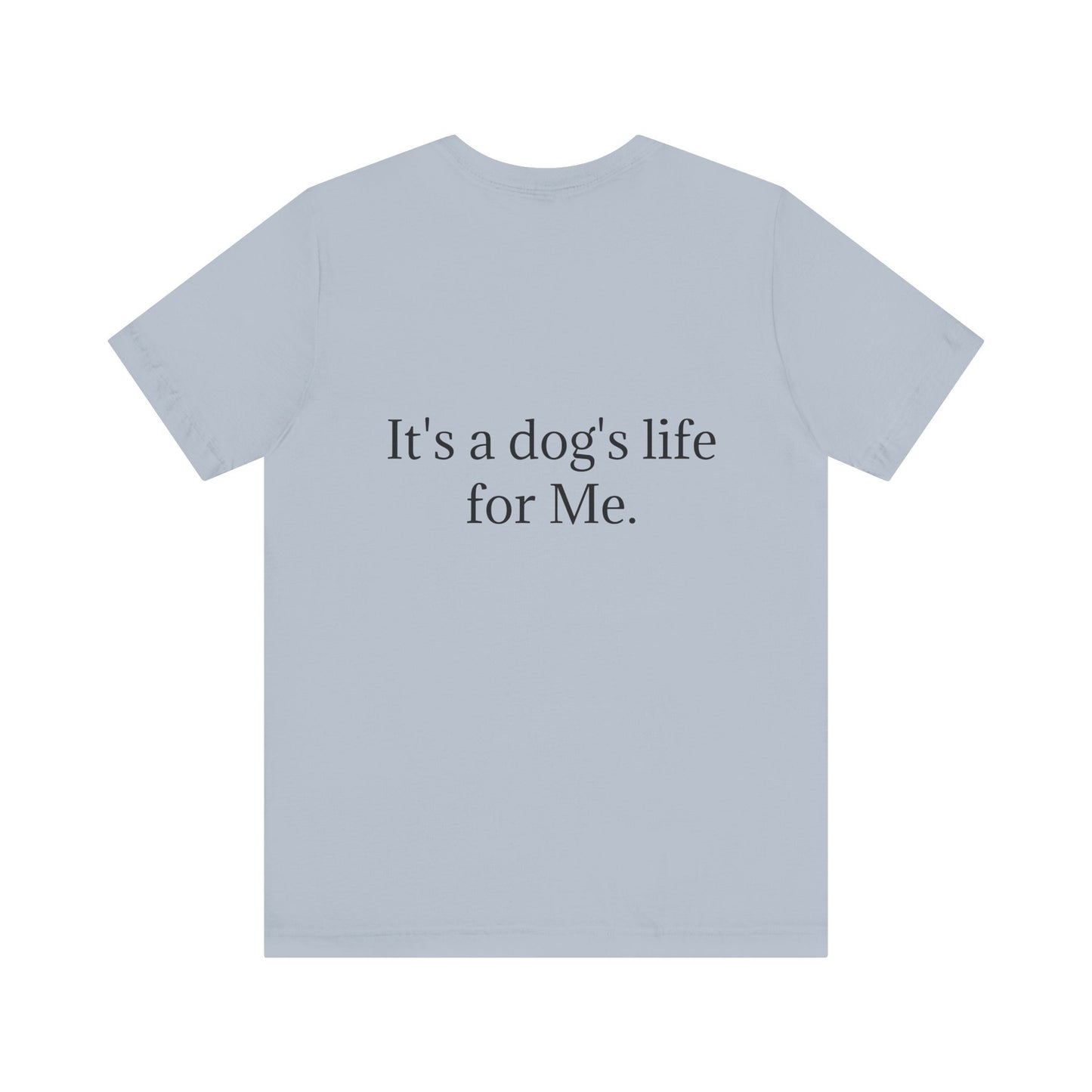 Unisex Jersey Short Sleeve Tee. with photo of a dog. in print God me and my dog. on the back print  its a dog life foe me.