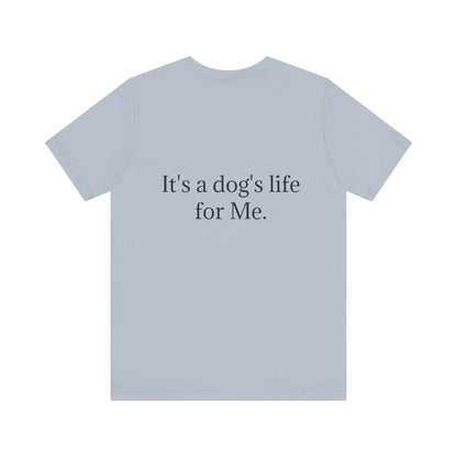 Unisex Jersey Short Sleeve Tee. with photo of a dog. in print God me and my dog. on the back print  its a dog life foe me.