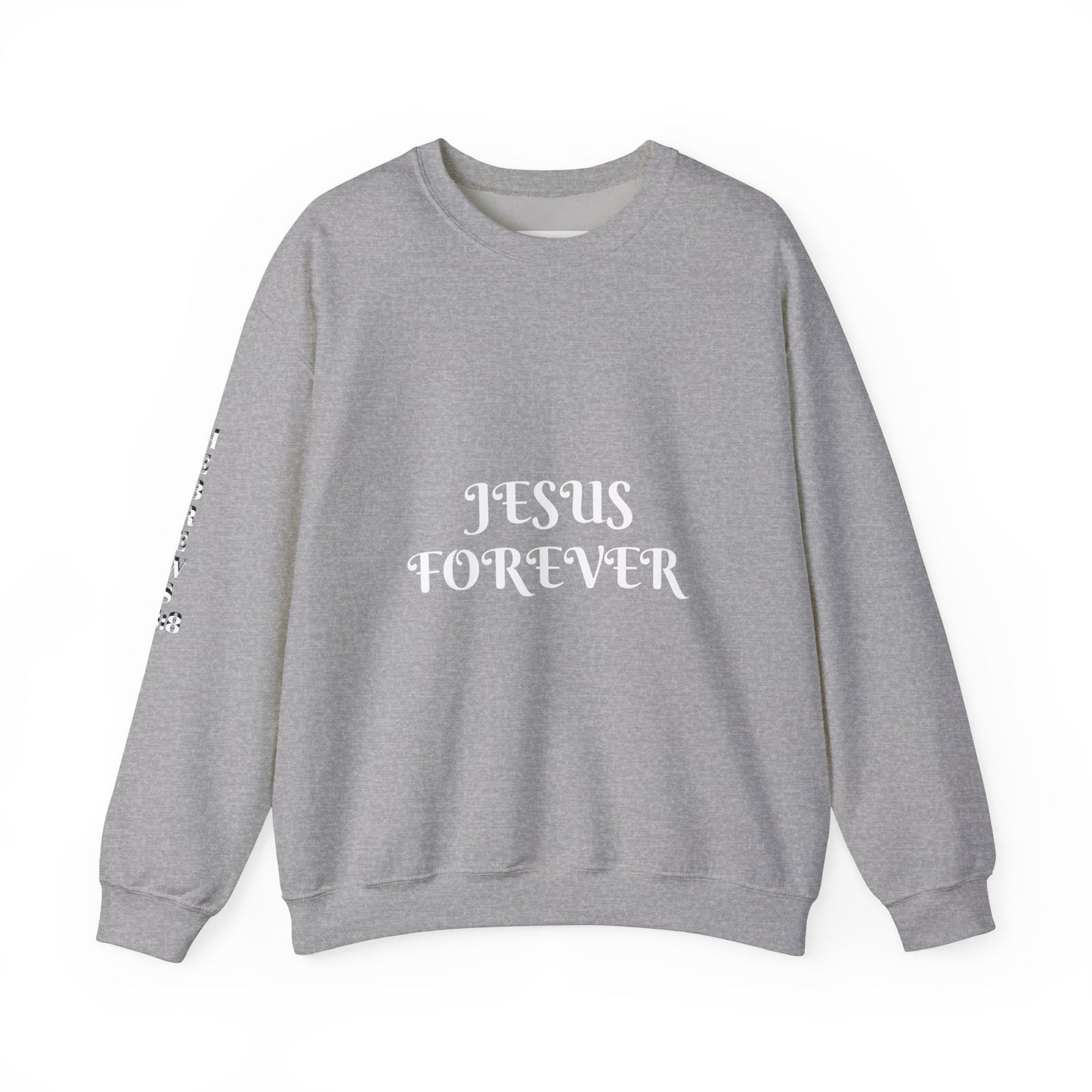 Jesus Forever Crewneck Sweatshirt Hebrews 13:8   on back Jesus Christ the same yesterday and today and forever.