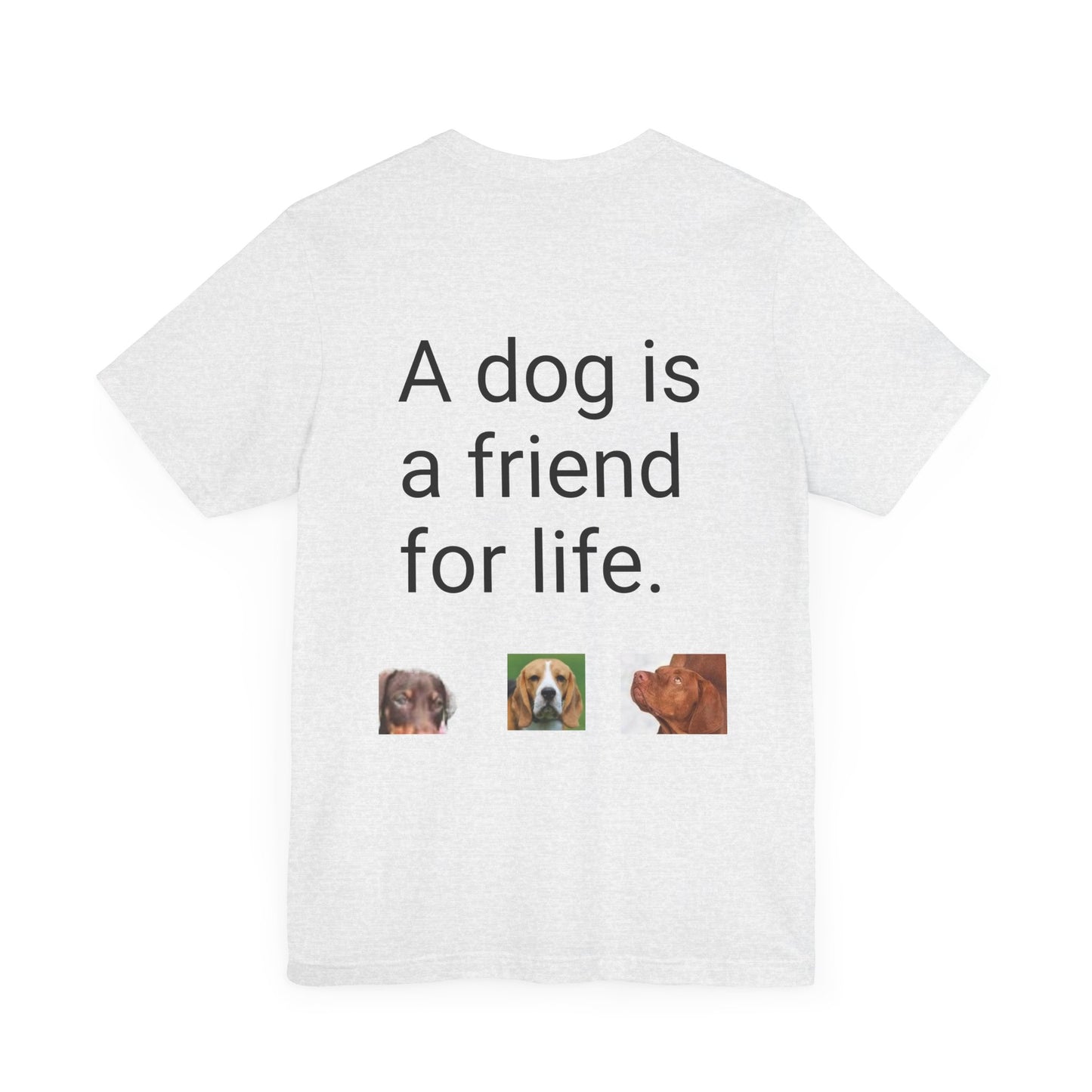 Unisex Jersey Short Sleeve Tee Dogs are friends for life. with photos of dogs