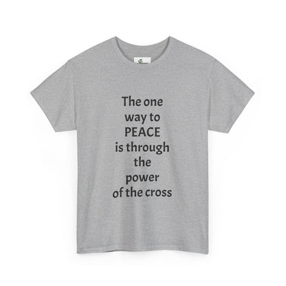 Unisex Heavy Cotton Tee. the one way to peace is through the power of the cross with words in  Black letters