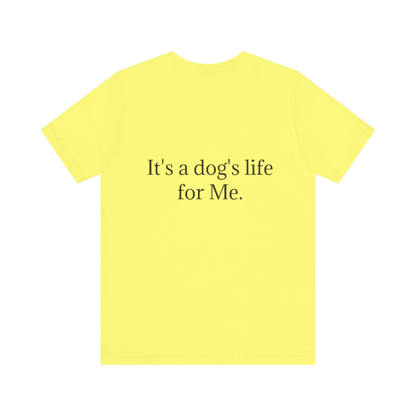 Unisex Jersey Short Sleeve Tee. with photo of a dog. in print God me and my dog. on the back print  its a dog life foe me.