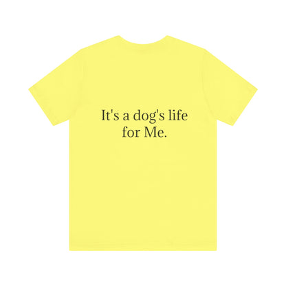 Unisex Jersey Short Sleeve Tee. with photo of a dog. in print God me and my dog. on the back print  its a dog life foe me.