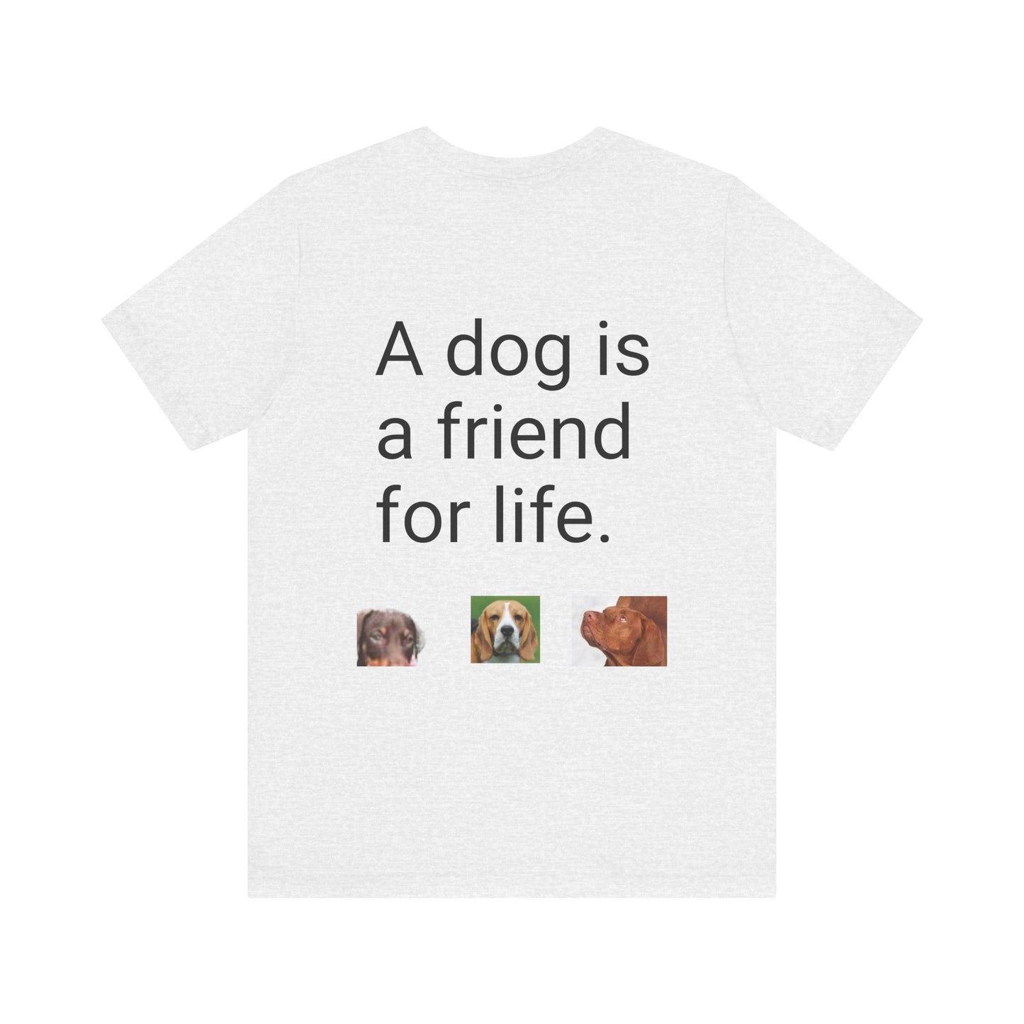 Unisex Jersey Short Sleeve Tee Dogs are friends for life. with photos of dogs