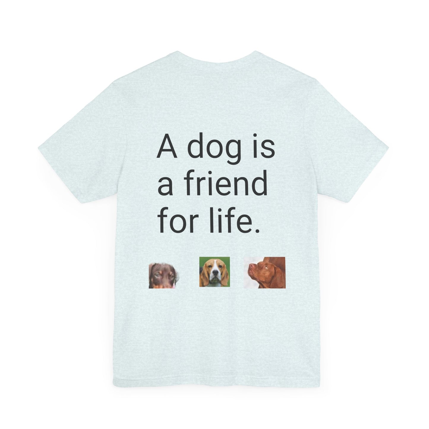 Unisex Jersey Short Sleeve Tee Dogs are friends for life. with photos of dogs