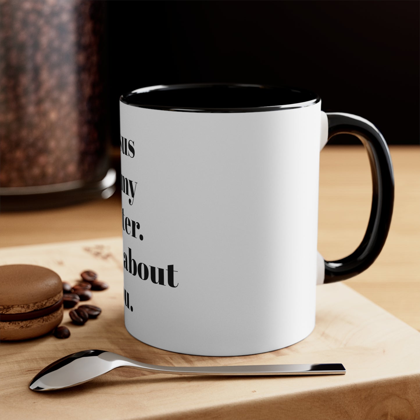 Accent Coffee Mug, 11oz Jesus be my center it's all about you white exterior
