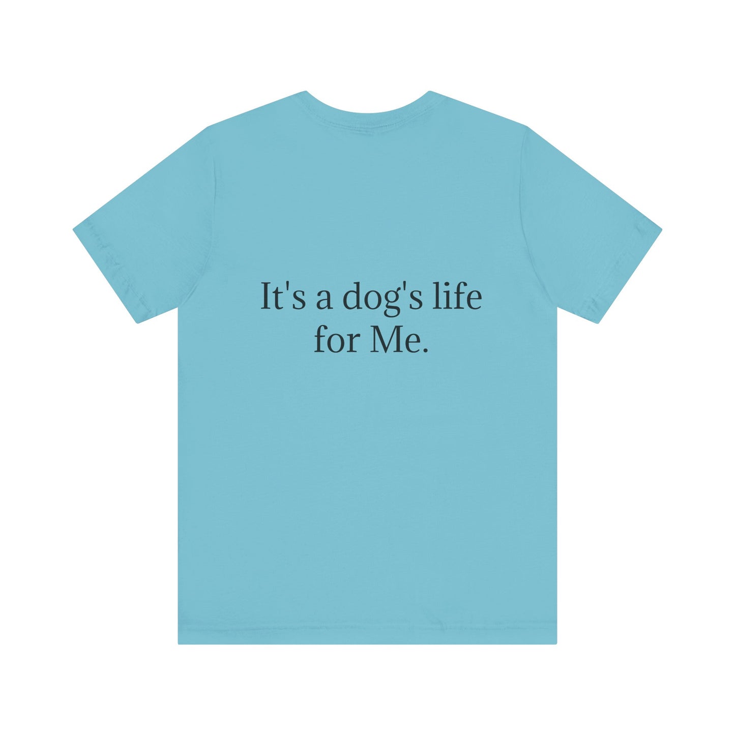 Unisex Jersey Short Sleeve Tee. with photo of a dog. in print God me and my dog. on the back print  its a dog life foe me.