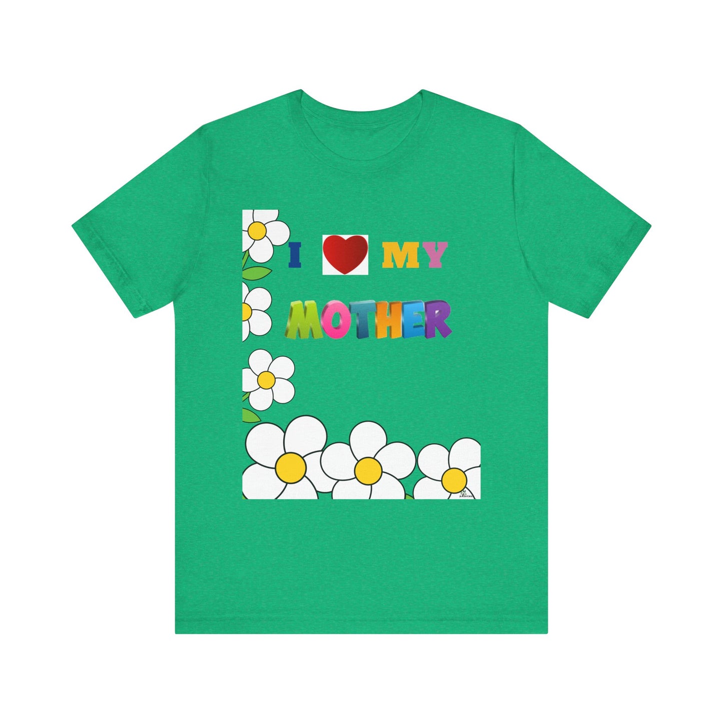 Unisex Jersey Short Sleeve Tee / I love my Mother with flowers.