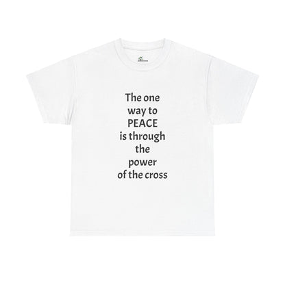 Unisex Heavy Cotton Tee. the one way to peace is through the power of the cross with words in  Black letters