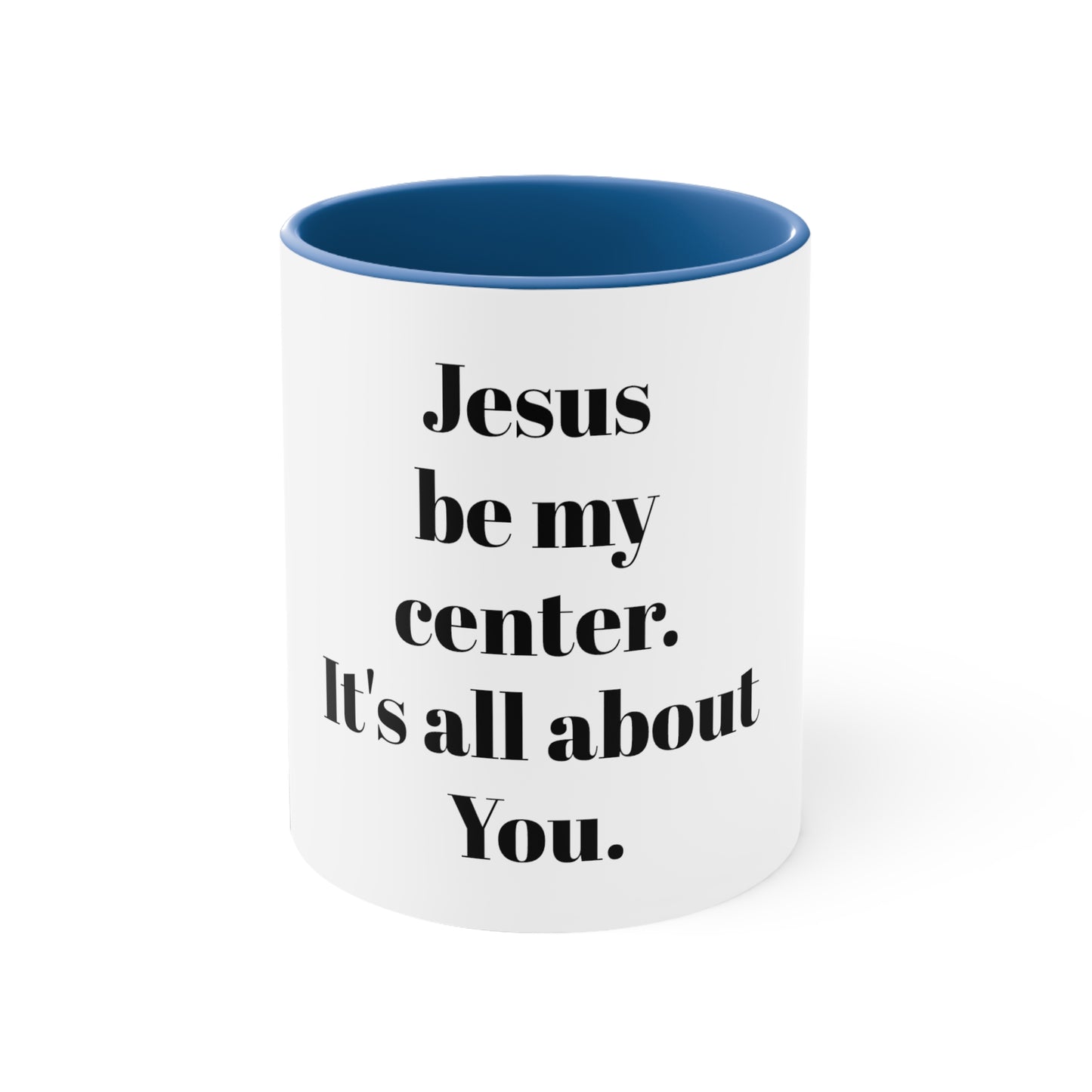 Accent Coffee Mug, 11oz Jesus be my center it's all about you white exterior