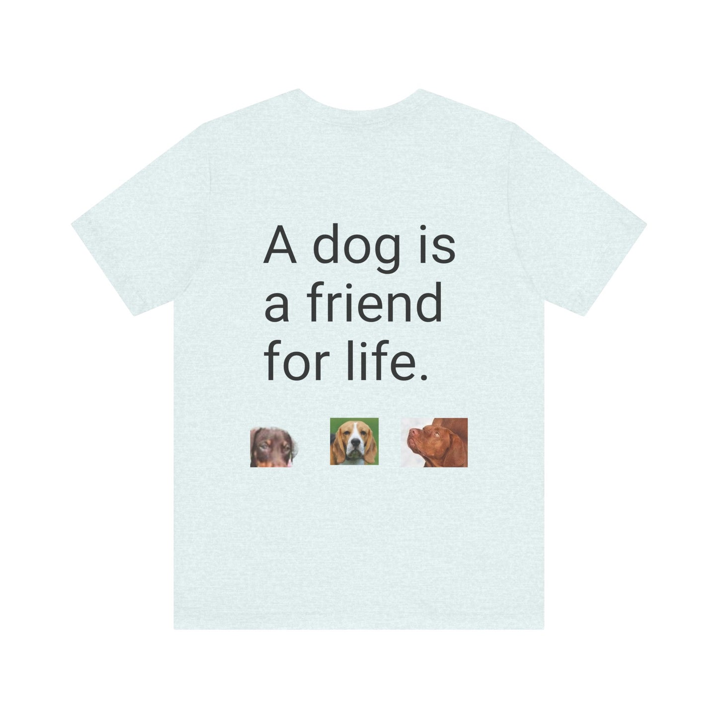 Unisex Jersey Short Sleeve Tee Dogs are friends for life. with photos of dogs