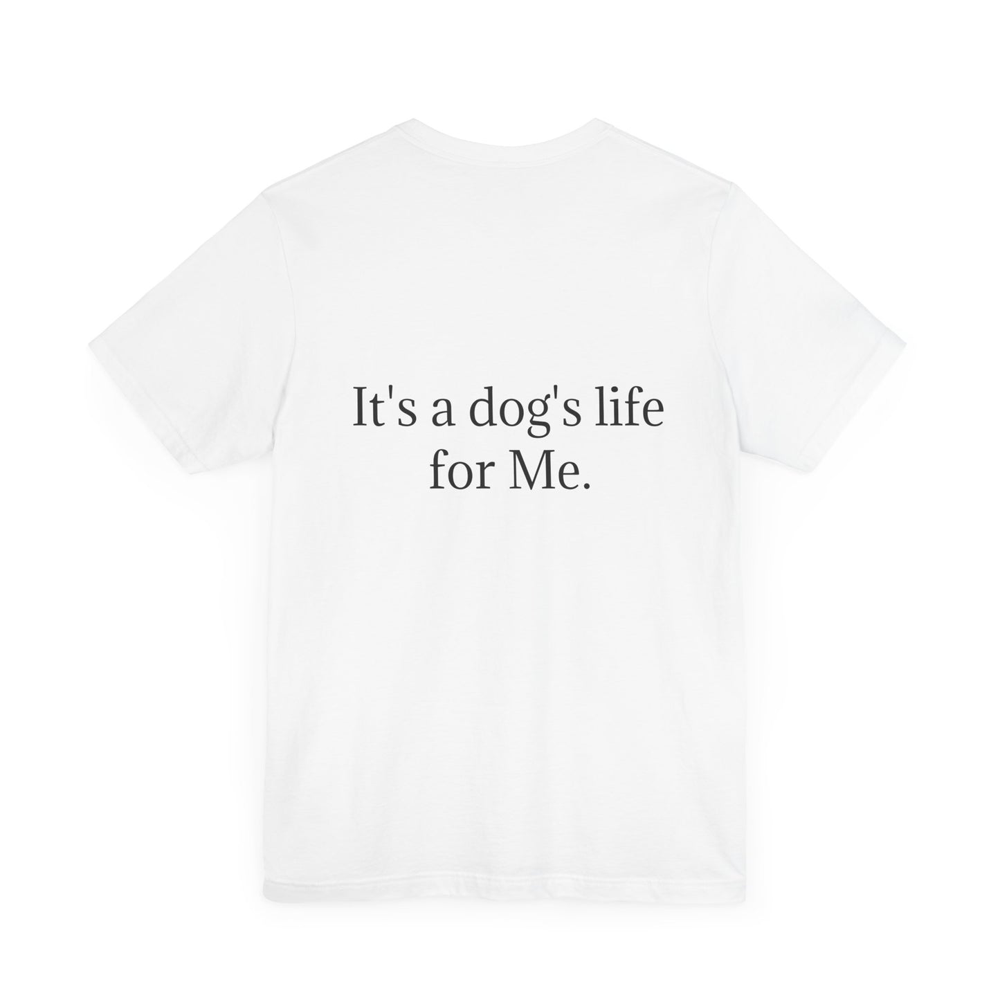 Unisex Jersey Short Sleeve Tee. with photo of a dog. in print God me and my dog. on the back print  its a dog life foe me.