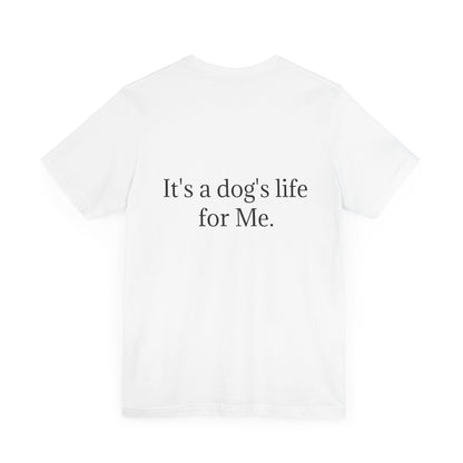 Unisex Jersey Short Sleeve Tee. with photo of a dog. in print God me and my dog. on the back print  its a dog life foe me.