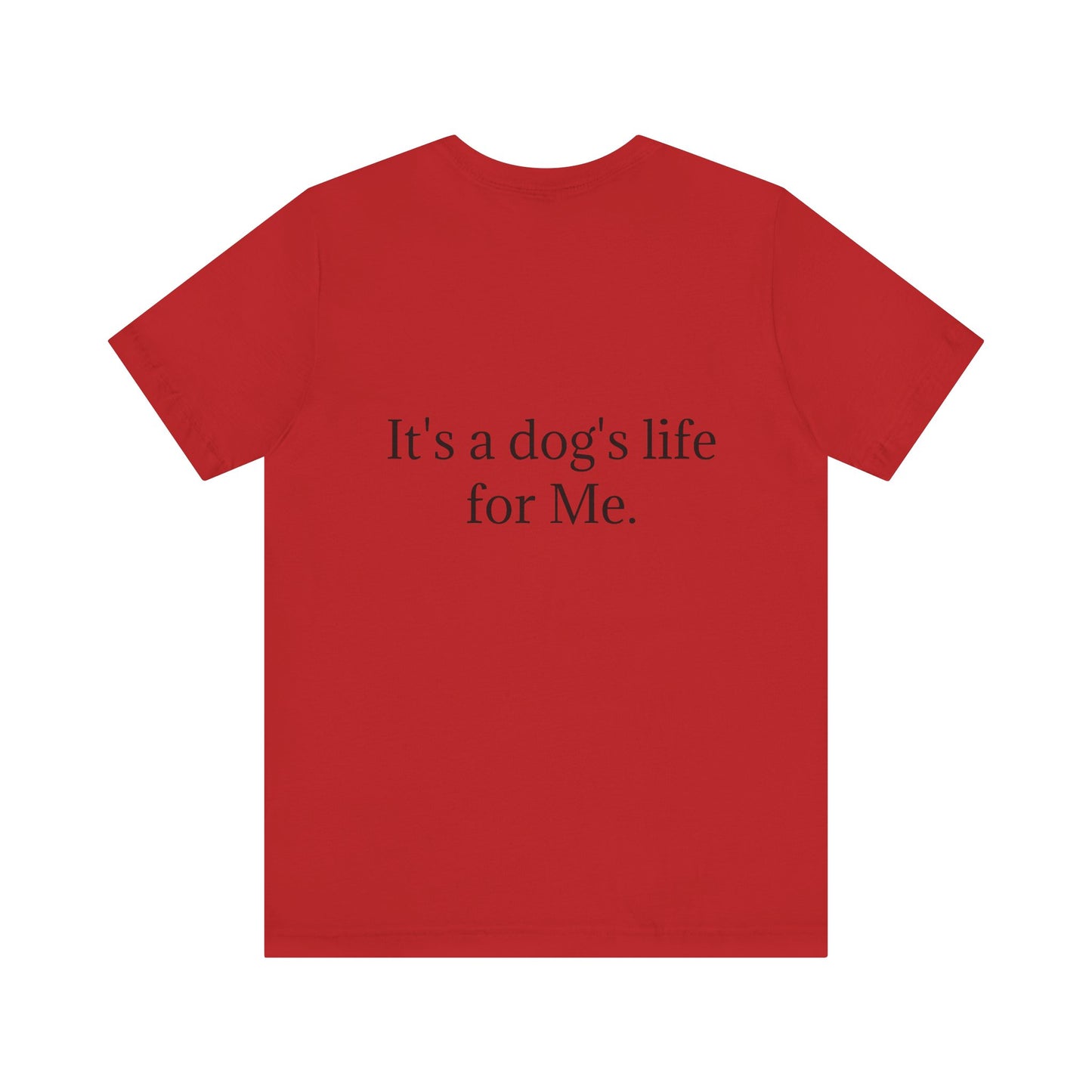 Unisex Jersey Short Sleeve Tee. with photo of a dog. in print God me and my dog. on the back print  its a dog life foe me.