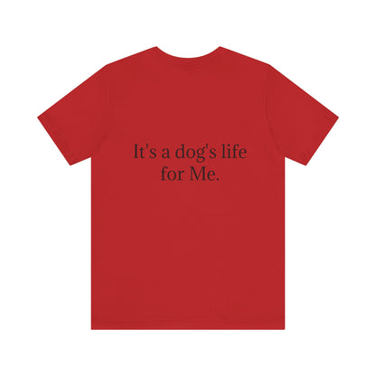 Unisex Jersey Short Sleeve Tee. with photo of a dog. in print God me and my dog. on the back print  its a dog life foe me.